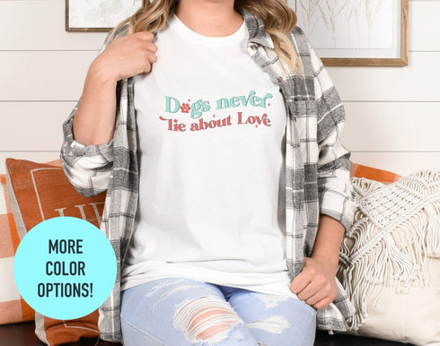 Dogs Never Lie About Love TShirt, Dog Lovers Gift, Shirts for Dog Owner, Dog Love Tee, Gift for Dog Owners, Dog Mom Shirt