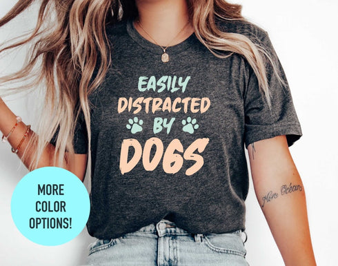 Easily Distracted by Dogs Shirt, Funny Dog Shirt, Womens Dog Shirt, Dog Lover Shirt, Dog Mom Shirt, Dog Lovers Gift