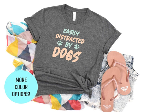 Easily Distracted by Dogs Shirt, Funny Dog Shirt, Womens Dog Shirt, Dog Lover Shirt, Dog Mom Shirt, Dog Lovers Gift