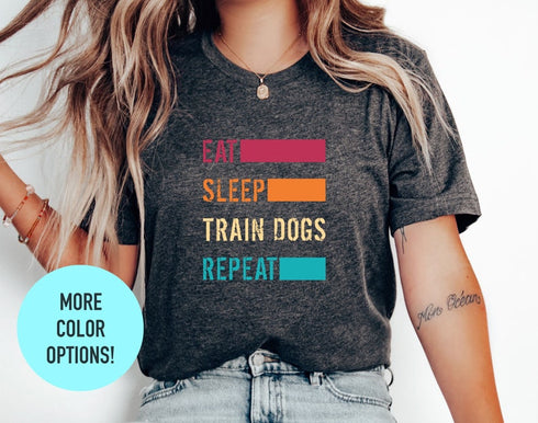 Eat Sleep Train Dogs Reapeat TShirt, Dog Lovers Gift, Shirts for Dog Owner, Dog Love Tee, Gift for Dog Owners, Dog Mom Shirt