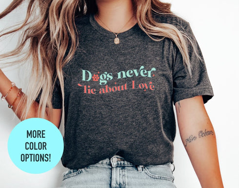 Dogs Never Lie About Love TShirt, Dog Lovers Gift, Shirts for Dog Owner, Dog Love Tee, Gift for Dog Owners, Dog Mom Shirt
