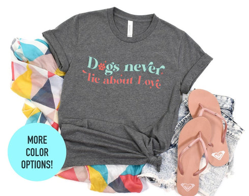 Dogs Never Lie About Love TShirt, Dog Lovers Gift, Shirts for Dog Owner, Dog Love Tee, Gift for Dog Owners, Dog Mom Shirt