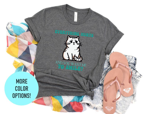 Everything Hurts And You Want Me To Smile T-shirt, Whimsical Kitten Graphic, Tees For Cat Lovers, Relatable Slogan, Womens Tee