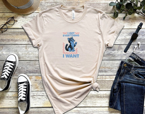 I Get Everything I Want Cat Shirt, Crazy Kitty Shirt, Shirt for Cat Owner, Kitten Lover Shirt, Shirt for Best Friend, Gift for Cats Lover