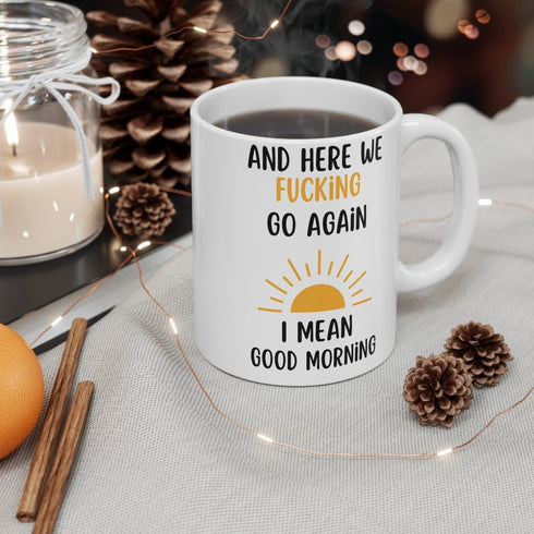 Good Morning Sun Rise Mug, Here We Fucking Go Again T-shirt, White Ceramic Mug, Bpa-free Mug