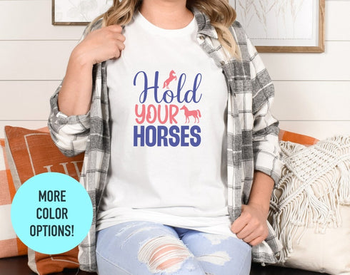 Hold Your Horses Shirt, Cute Horse Tee, Horse Lover Shirt, Animal Lover Shirt, Unisex Crewneck Shirt, Gifts for Moms, Horse Cowgirl Shirt
