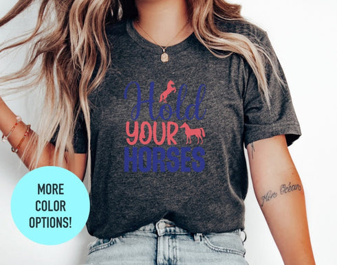 Hold Your Horses Shirt, Cute Horse Tee, Horse Lover Shirt, Animal Lover Shirt, Unisex Crewneck Shirt, Gifts for Moms, Horse Cowgirl Shirt