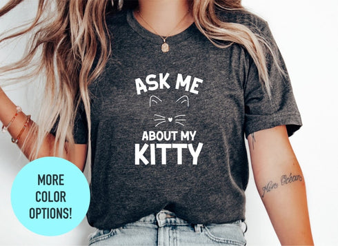 Ask Me About My Kitty T-shirt, Funny Cat Shirt, Cat Mom Gift, Cute Shit Tee, Cat Mom Shirt, Cat Lover Tee, Cat Kitty T-shirt