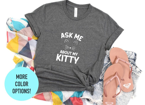 Ask Me About My Kitty T-shirt, Funny Cat Shirt, Cat Mom Gift, Cute Shit Tee, Cat Mom Shirt, Cat Lover Tee, Cat Kitty T-shirt