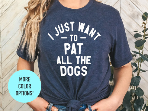 I Just Want To Pat All The Dogs Shirt | Dog Lover Unisex Shirt | Dog Lover Shirt | Dog Lover Gift Idea | Dog Owner Shirt | Funny Dog Shirt