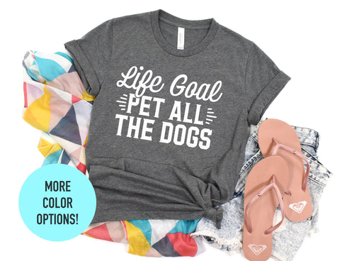 Life Goal Pet All The Dogs | Fur Mom Shirt | Dog Mom Gift | Dog Mom T-shirts | Dog Owner Present | Dog Lover Gift | Gift For Dog | Life Goal