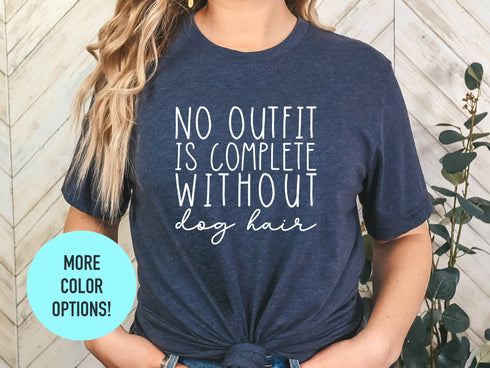 No Outfit Is Complete Without Dog Hair, Dog Moma Tshirt, Dog T-Shirt for Wife, Dog Mom Shirt, Dog Shirt for Mom, Gift for Dog Lover, Dog mom