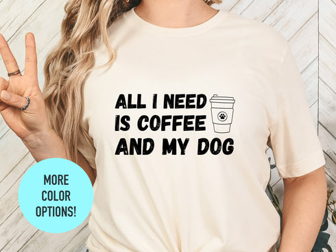 All I Need Is Coffee And My Dog - Dog Mom Shirt, Dog Lover Shirt, Dog Mom Gift, Fur Mama Shirt, Gift For Dog Lover, Dog Mama Shirt