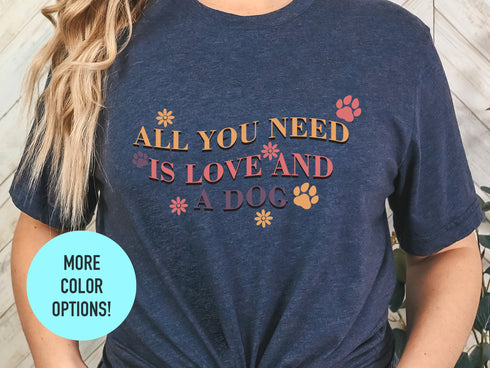 All I Need Is Love And A Dog - Dog Mom Shirt, Dog Lover Shirt, Dog Mom Gift, Fur Mama Shirt, Gift For Dog Lover, Dog Mama Shirt
