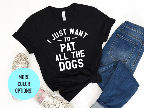 I Just Want To Pat All The Dogs Shirt | Dog Lover Unisex Shirt | Dog Lover Shirt | Dog Lover Gift Idea | Dog Owner Shirt | Funny Dog Shirt
