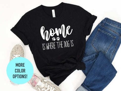 Home Is Where The Dog Is Shirt, Dog Mom Shirt, Dog Mama Tee, Dog Lover Shirt, Gift for Dog Owners, Dog Mama Tee, Funny Dog Shirt, Dog Lover