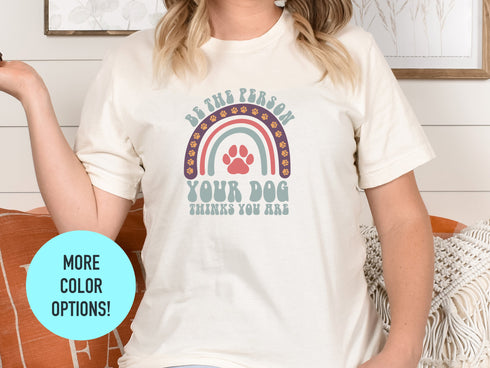 Be The Person Your Dog Thinks You Are Shirt, Dog Mom Shirts, Dog Lovers Gift, Fur Mama Shirt, Dog Mom Gift, Pet Lover T Shirt, Canine shirt