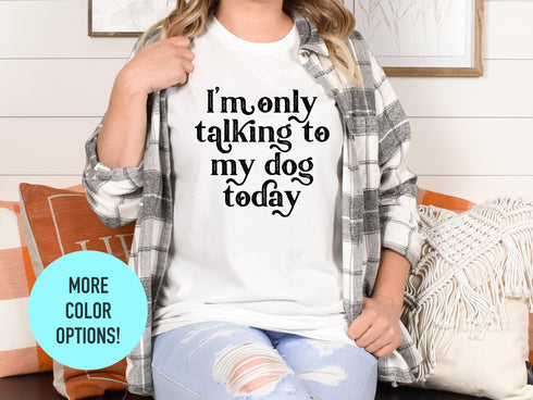 I'm Only talking To My Dog Today Funny Dog Mom T-shirt, Pawfect Dog Mom Tee, Canine Mom, Gift For Dog Lover Shirt, Trending Dog Mom Shirt